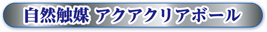 自然触媒 アクアクリアボール